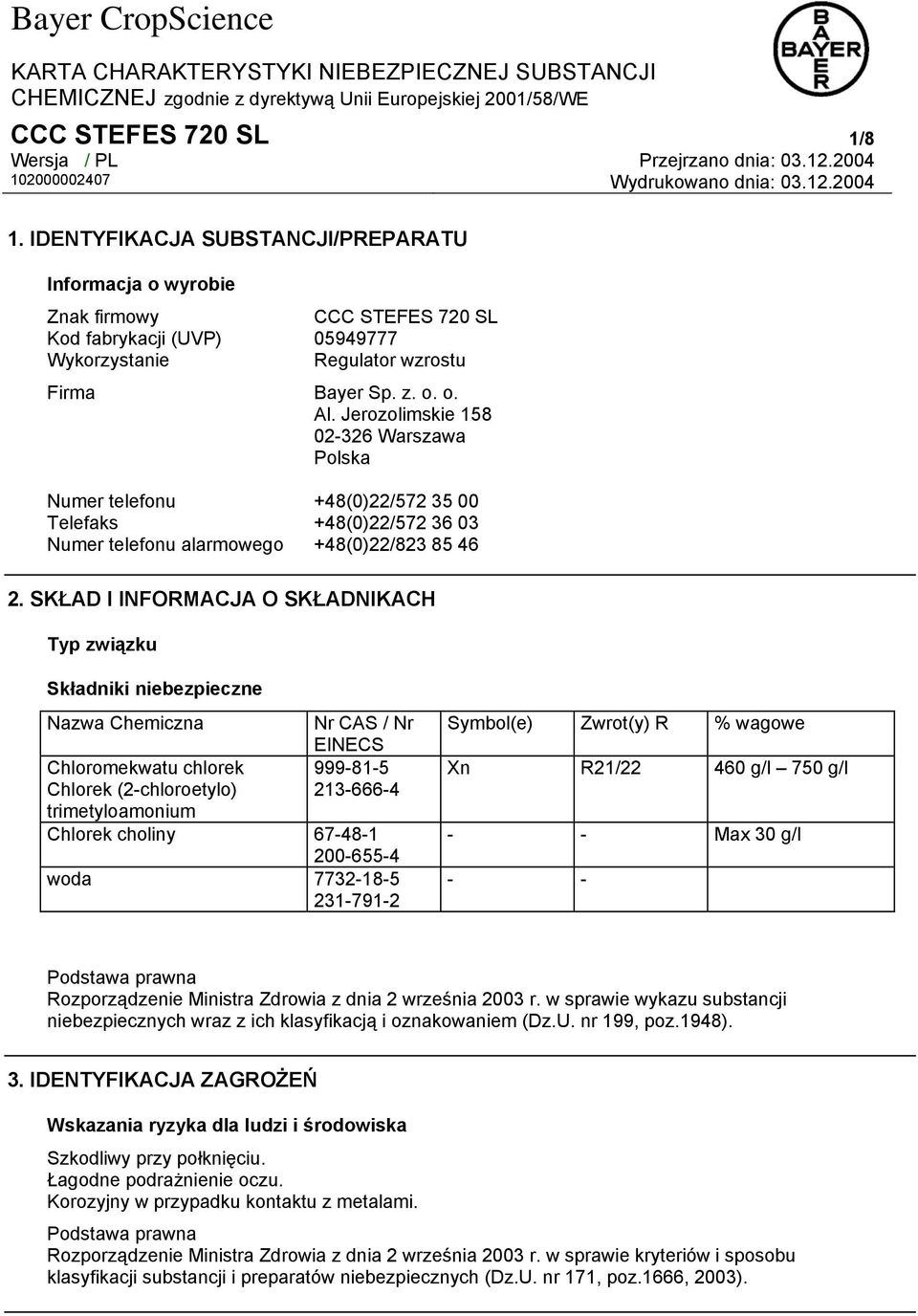 SKŁAD I INFORMACJA O SKŁADNIKACH Typ związku Składniki niebezpieczne Nazwa Chemiczna Chloromekwatu chlorek Chlorek (2-chloroetylo) trimetyloamonium Nr CAS / Nr EINECS 999-81-5 213-666-4 Chlorek