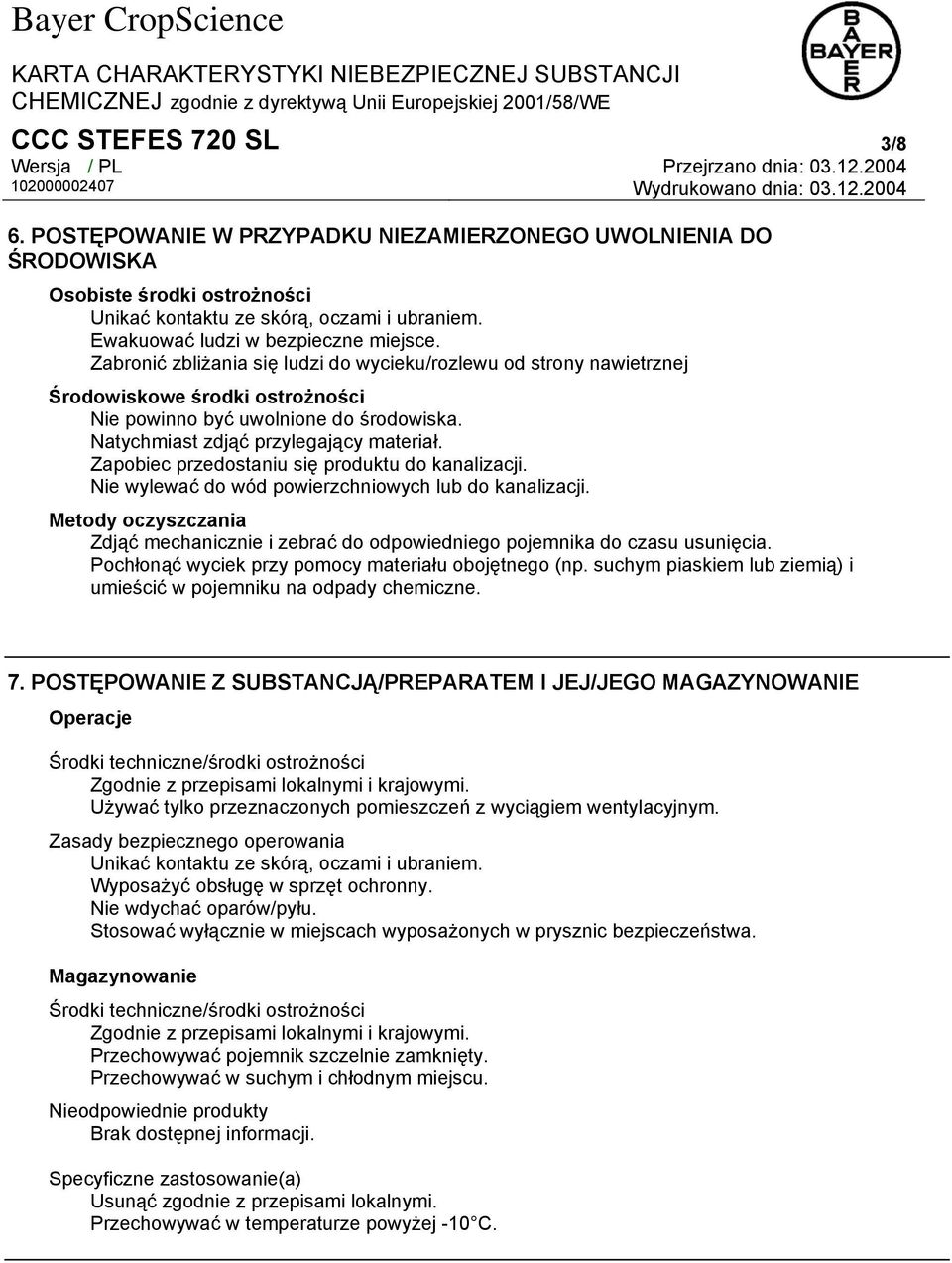 Natychmiast zdjąć przylegający materiał. Zapobiec przedostaniu się produktu do kanalizacji. Nie wylewać do wód powierzchniowych lub do kanalizacji.