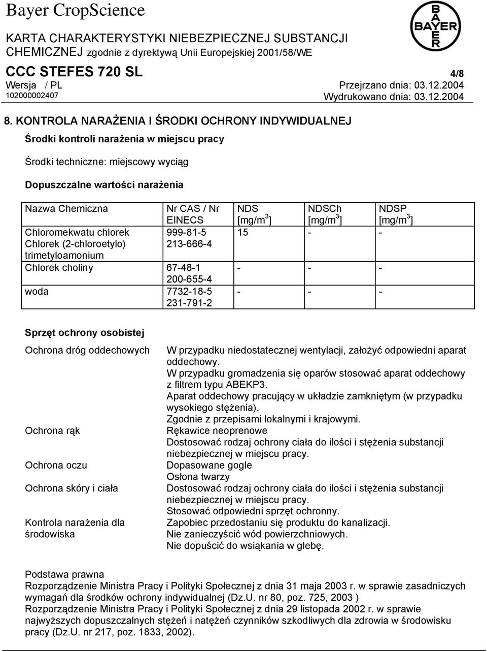 Chlorek (2-chloroetylo) trimetyloamonium Nr CAS / Nr EINECS 999-81-5 213-666-4 Chlorek choliny 67-48-1 200-655-4 woda 7732-18-5 231-791-2 NDS [mg/m 3 ] NDSCh [mg/m 3 ] NDSP [mg/m 3 ] 15 - - - - - - -