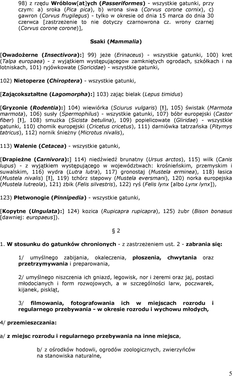 wrony czarnej (Corvus corone corone)], Ssaki (Mammalia) [Owadożerne (Insectivora):] 99) jeże (Erinaceus) - wszystkie gatunki, 100) kret (Talpa europaea) - z wyjątkiem występującegow zamkniętych