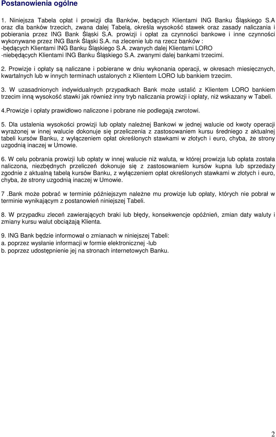 A. na zlecenie lub na rzecz banków : -będących Klientami ING Banku Śląskiego S.A. zwanych dalej Klientami LORO -niebędących Klientami ING Banku Śląskiego S.A. zwanymi dalej bankami trzecimi. 2.