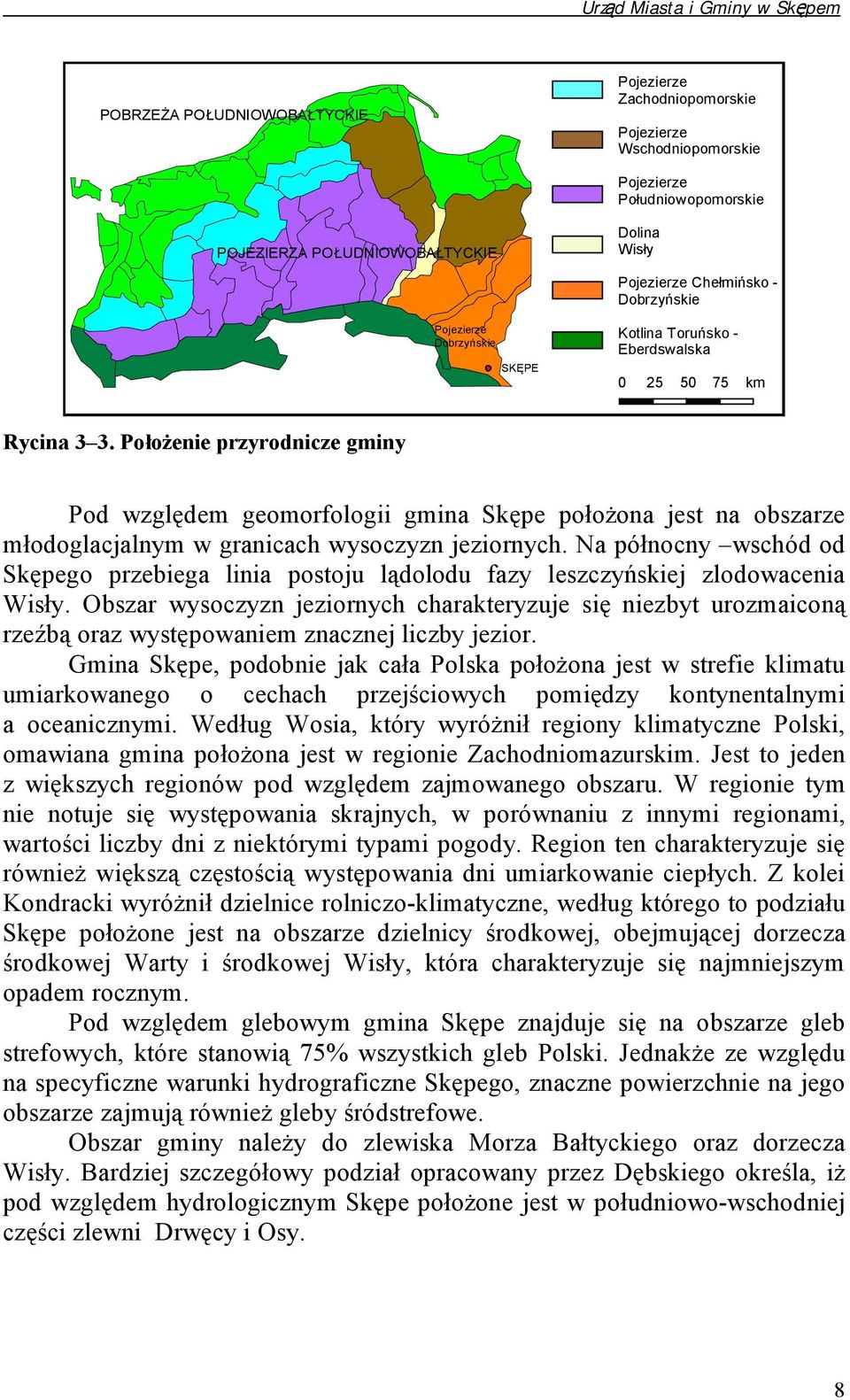 Położenie przyrodnicze gminy Pod względem geomorfologii gmina Skępe położona jest na obszarze młodoglacjalnym w granicach wysoczyzn jeziornych.