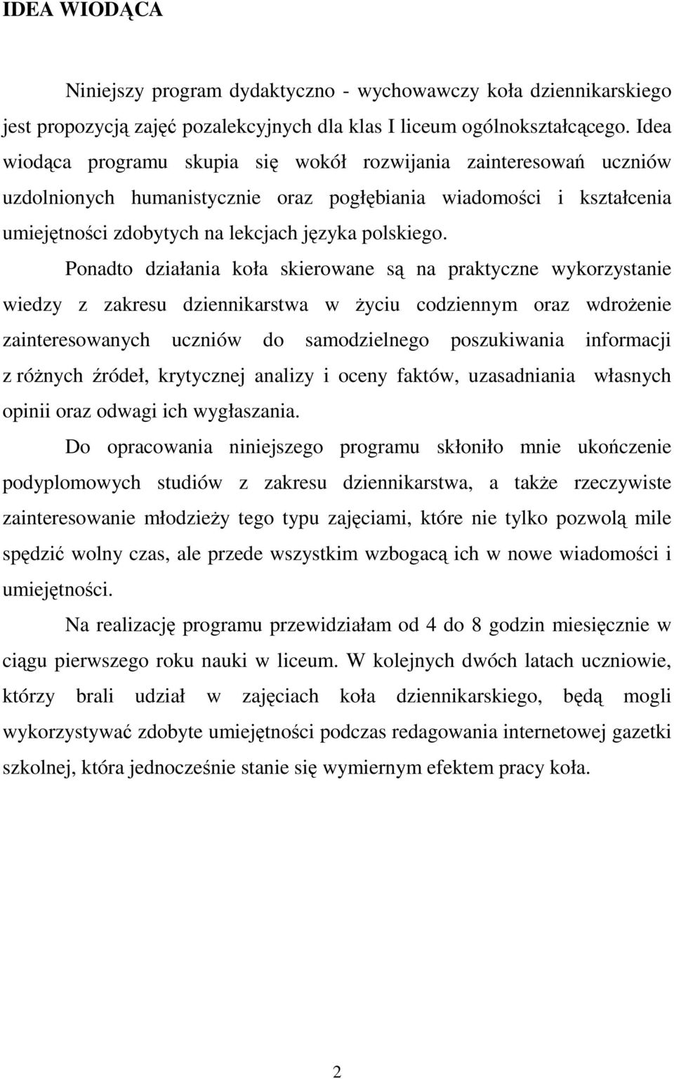 Ponadto działania koła skierowane są na praktyczne wykorzystanie wiedzy z zakresu dziennikarstwa w Ŝyciu codziennym oraz wdroŝenie zainteresowanych uczniów do samodzielnego poszukiwania informacji z