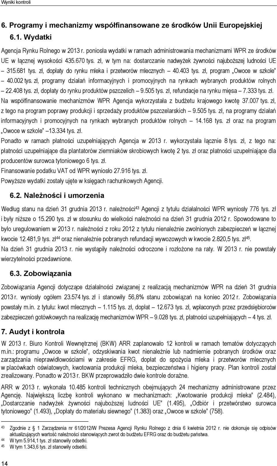 zł, dopłaty do rynku mleka i przetworów mlecznych 40.403 tys. zł, program Owoce w szkole 40.002 tys. zł, programy działań informacyjnych i promocyjnych na rynkach wybranych produktów rolnych 22.