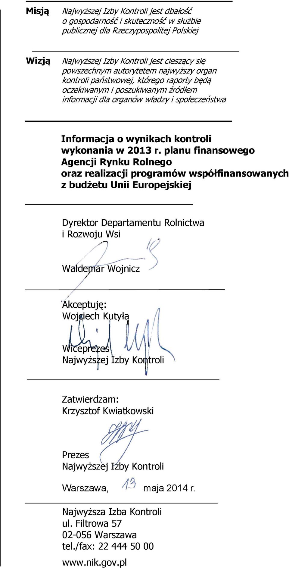 planu finansowego Agencji Rynku Rolnego oraz realizacji programów współfinansowanych z budżetu Unii Europejskiej Dyrektor Departamentu Rolnictwa i Rozwoju Wsi Waldemar Wojnicz Akceptuję: Wojciech