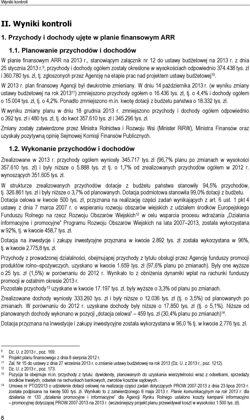 zł, tj. zgłoszonych przez Agencję na etapie prac nad projektem ustawy budżetowej 10. W 2013 r. plan finansowy Agencji był dwukrotnie zmieniany. W dniu 14 października 2013 r.