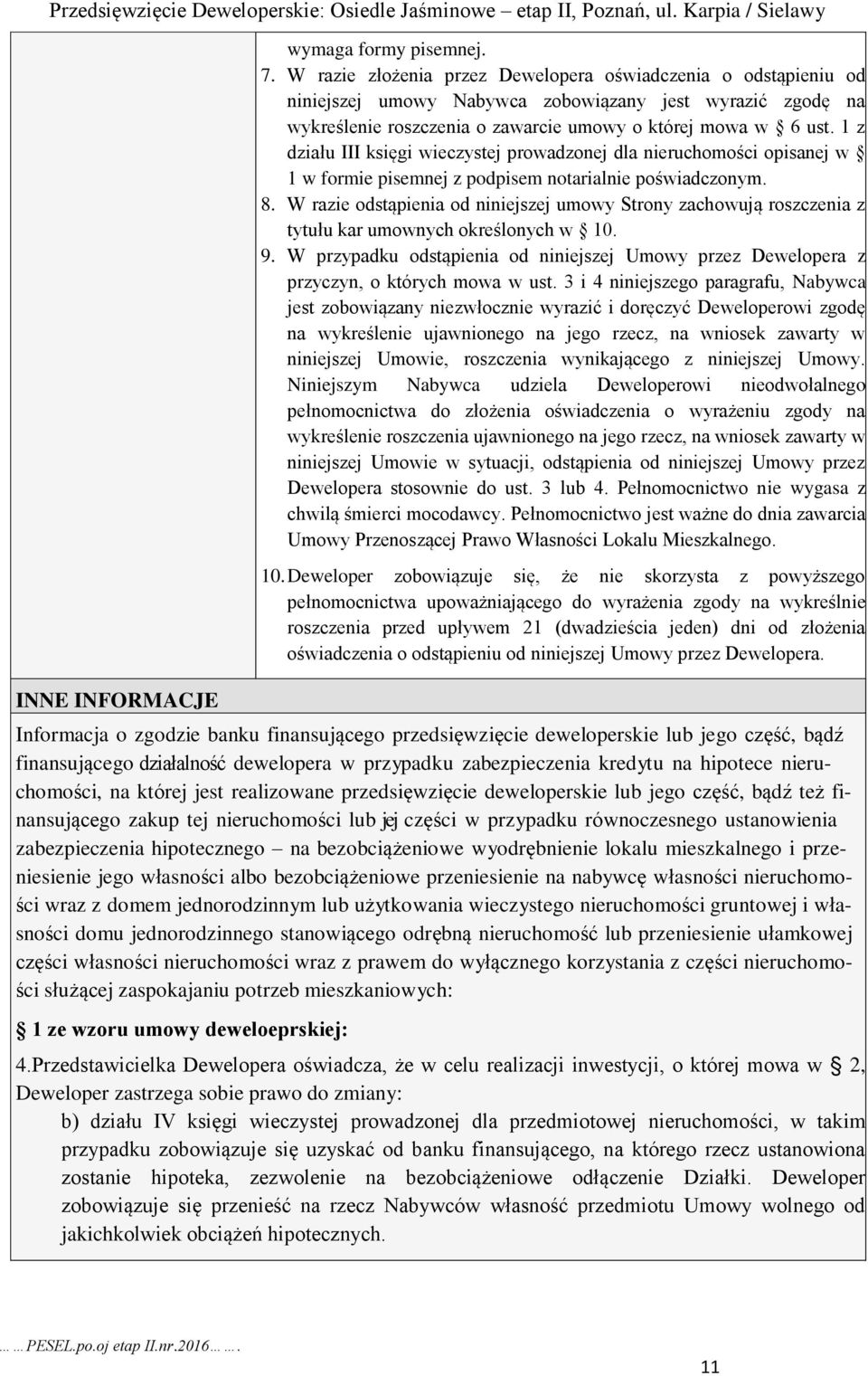 1 z działu III księgi wieczystej prowadzonej dla nieruchomości opisanej w 1 w formie pisemnej z podpisem notarialnie poświadczonym. 8.