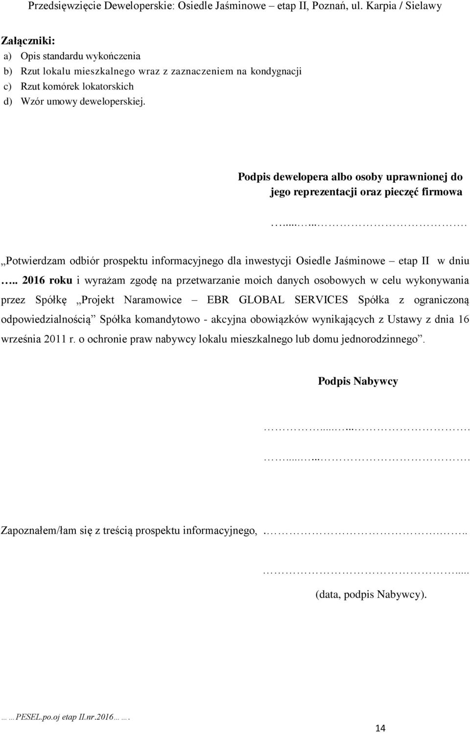 . 2016 roku i wyrażam zgodę na przetwarzanie moich danych osobowych w celu wykonywania przez Spółkę Projekt Naramowice EBR GLOBAL SERVICES Spółka z ograniczoną odpowiedzialnością Spółka komandytowo -