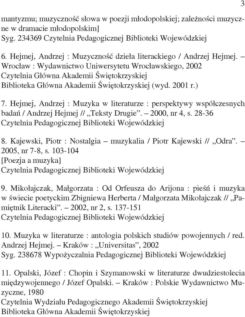 Hejmej, Andrzej : Muzyka w literaturze : perspektywy współczesnych badań / Andrzej Hejmej // Teksty Drugie. 2000, nr 4, s. 28-36 8. Kajewski, Piotr : Nostalgia muzykalia / Piotr Kajewski // Odra.