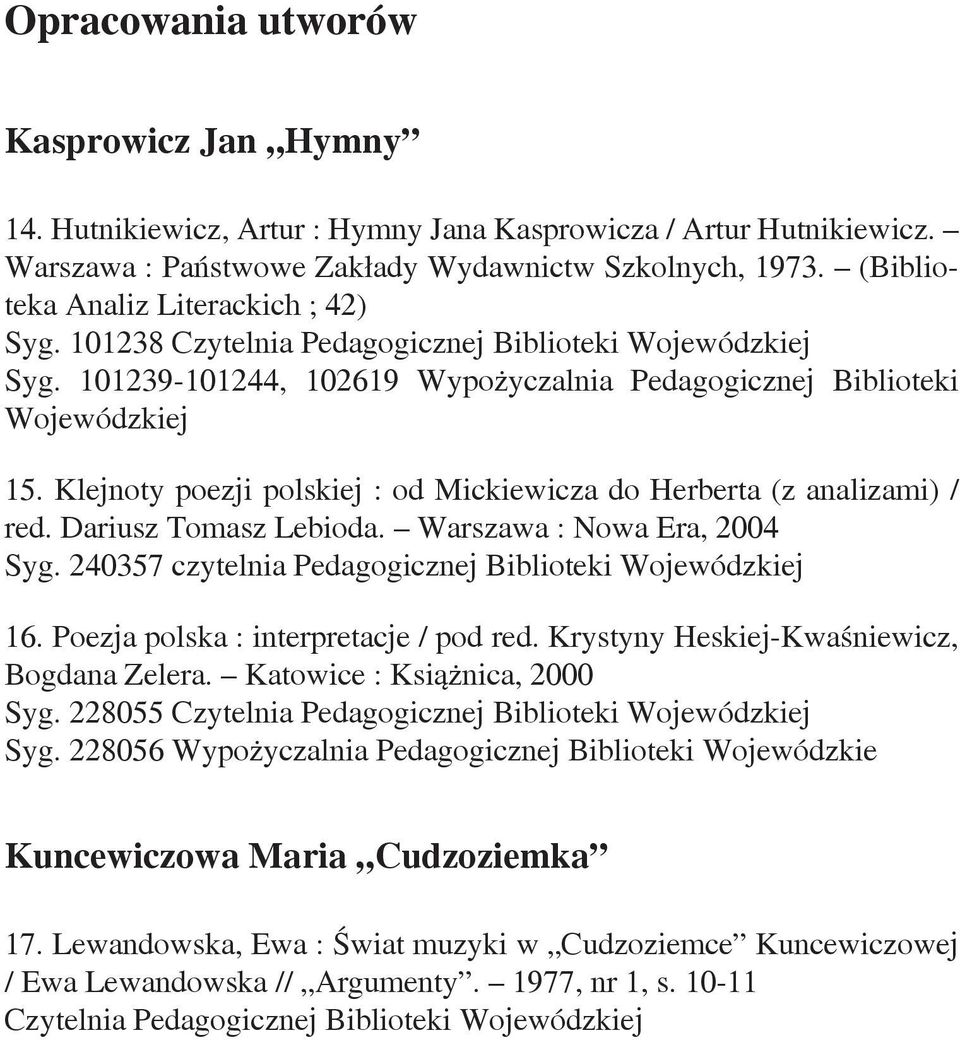 Klejnoty poezji polskiej : od Mickiewicza do Herberta (z analizami) / red. Dariusz Tomasz Lebioda. Warszawa : Nowa Era, 2004 Syg. 240357 czytelnia Pedagogicznej Biblioteki Wojewódzkiej 16.