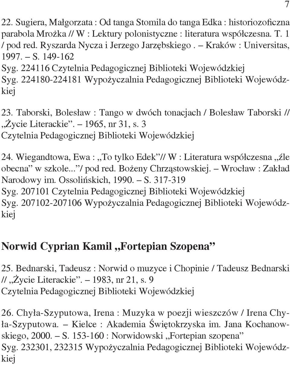 Taborski, Bolesław : Tango w dwóch tonacjach / Bolesław Taborski // Życie Literackie. 1965, nr 31, s. 3 24. Wiegandtowa, Ewa : To tylko Edek // W : Literatura współczesna źle obecna w szkole.