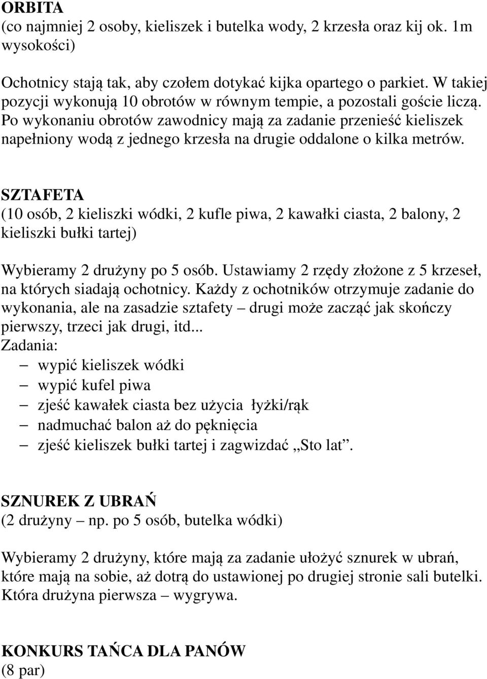 Po wykonaniu obrotów zawodnicy mają za zadanie przenieść kieliszek napełniony wodą z jednego krzesła na drugie oddalone o kilka metrów.