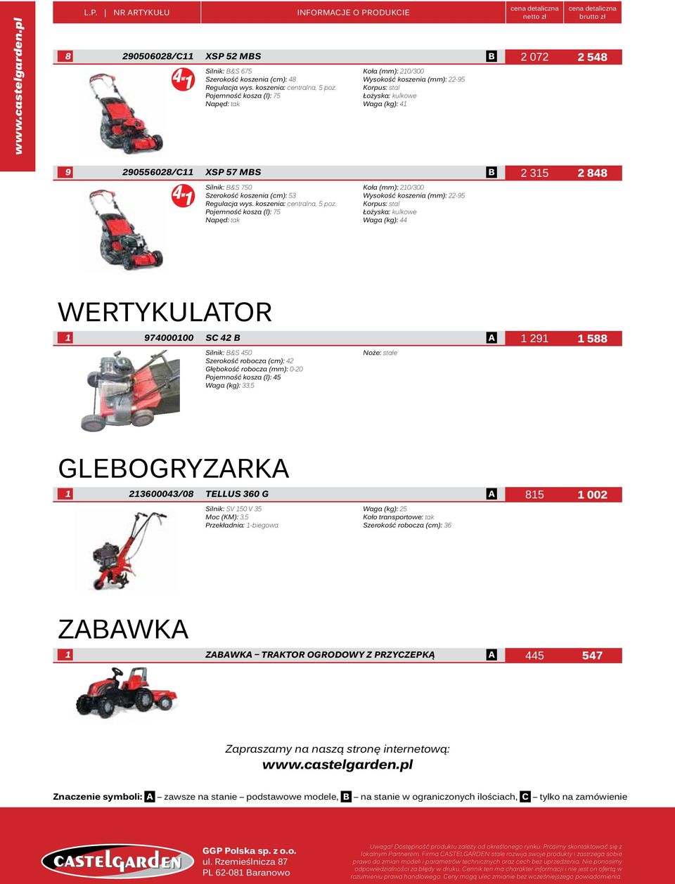 B&S 450 Szerokość robocza (cm): 42 Głębokość robocza (mm): 0-20 Pojemność kosza (l): 45 Waga (kg): 33,5 Noże: stałe Glebogryzarka 1 213600043/08 tellus 360 g A 815 1 002 Silnik: SV 150 V 35 Waga