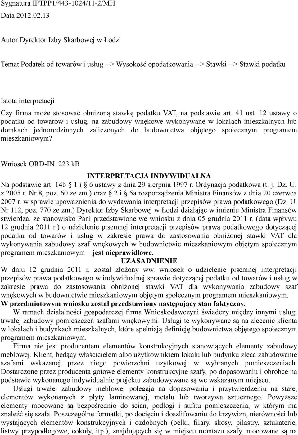 13 Autor Dyrektor Izby Skarbowej w Łodzi Temat Podatek od towarów i usług --> Wysokość opodatkowania --> Stawki --> Stawki podatku Istota interpretacji Czy firma może stosować obniżoną stawkę podatku