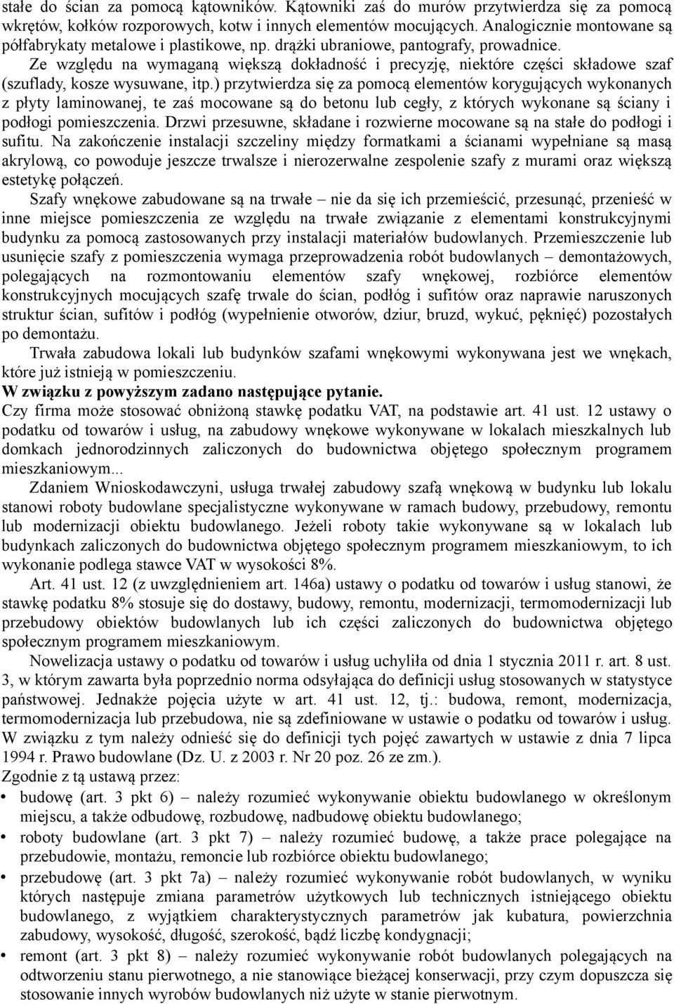 Ze względu na wymaganą większą dokładność i precyzję, niektóre części składowe szaf (szuflady, kosze wysuwane, itp.