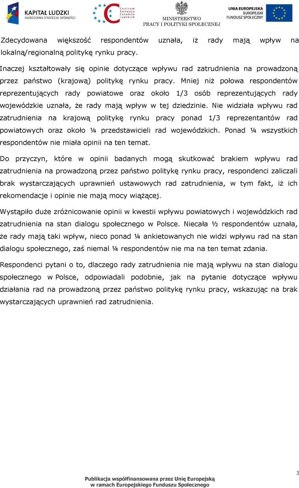 Mniej niŝ połowa respondentów reprezentujących rady powiatowe oraz około 1/3 osób reprezentujących rady wojewódzkie uznała, Ŝe rady mają wpływ w tej dziedzinie.