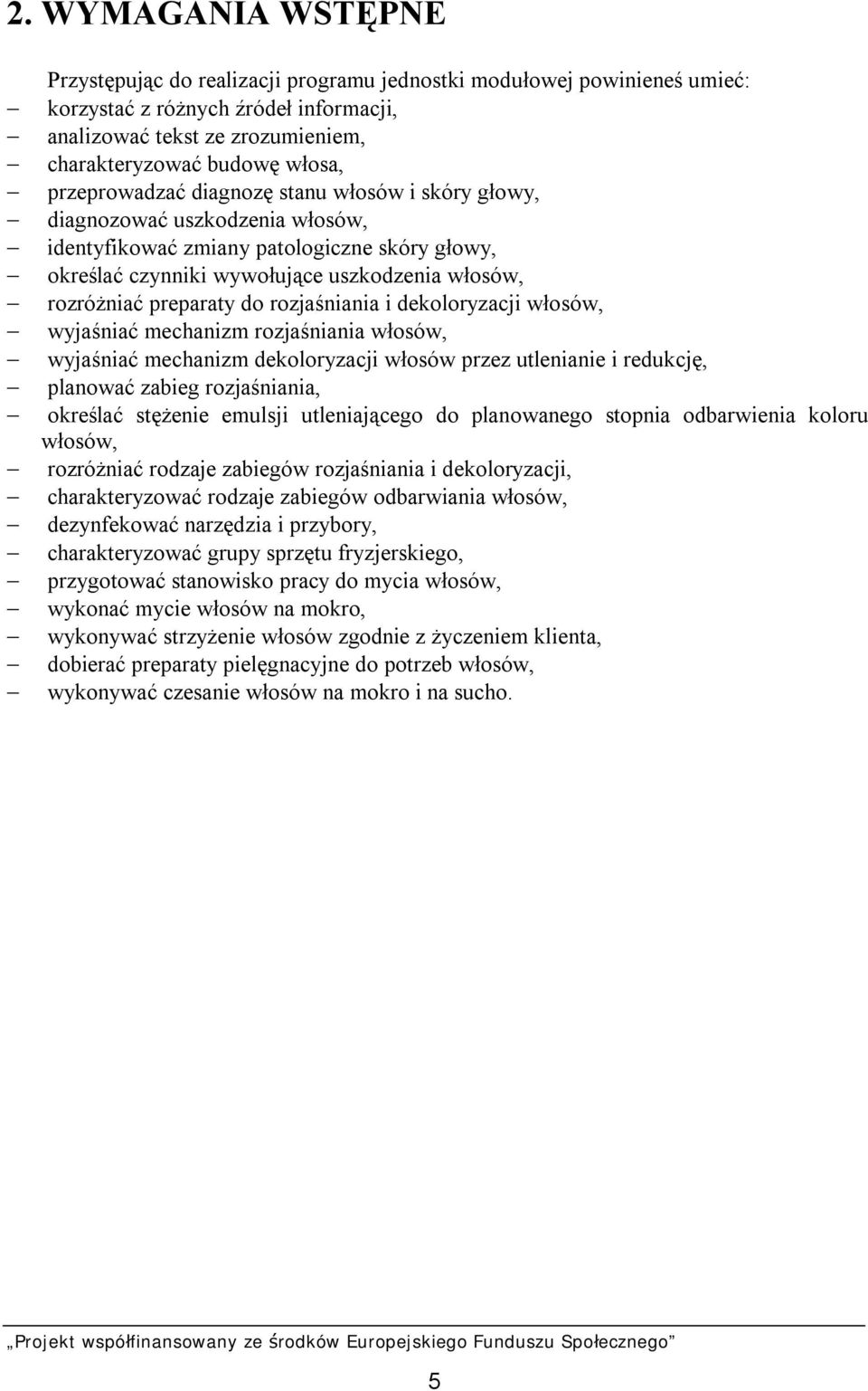 do rozjaśniania i dekoloryzacji włosów, wyjaśniać mechanizm rozjaśniania włosów, wyjaśniać mechanizm dekoloryzacji włosów przez utlenianie i redukcję, planować zabieg rozjaśniania, określać stężenie