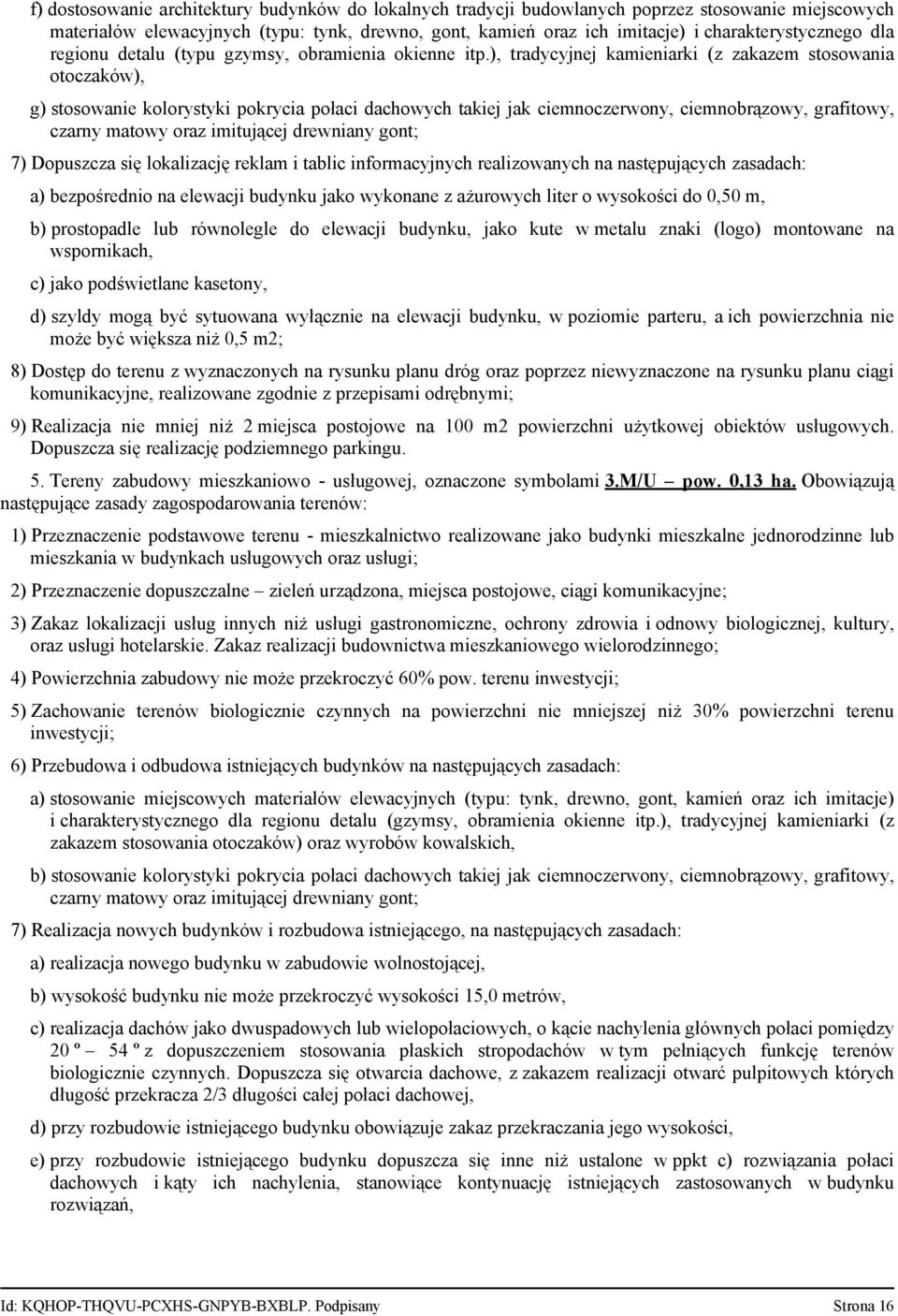 ), tradycyjnej kamieniarki (z zakazem stosowania otoczaków), g) stosowanie kolorystyki pokrycia połaci dachowych takiej jak ciemnoczerwony, ciemnobrązowy, grafitowy, czarny matowy oraz imitującej