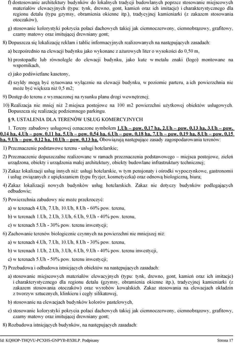 ), tradycyjnej kamieniarki (z zakazem stosowania otoczaków), g) stosowanie kolorystyki pokrycia połaci dachowych takiej jak ciemnoczerwony, ciemnobrązowy, grafitowy, czarny matowy oraz imitującej