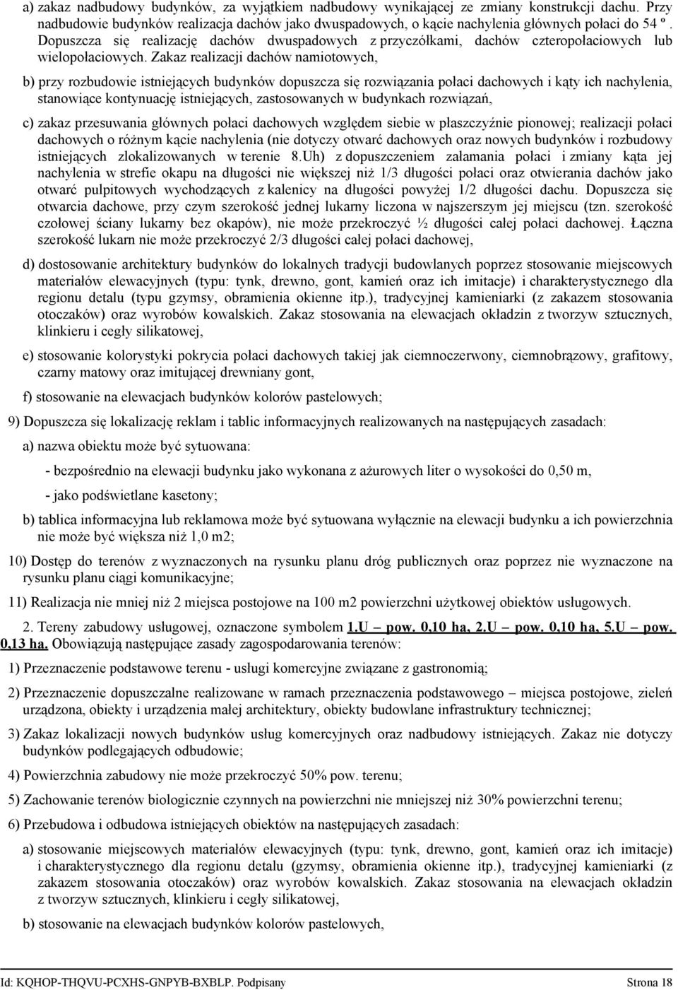 Zakaz realizacji dachów namiotowych, b) przy rozbudowie istniejących budynków dopuszcza się rozwiązania połaci dachowych i kąty ich nachylenia, stanowiące kontynuację istniejących, zastosowanych w