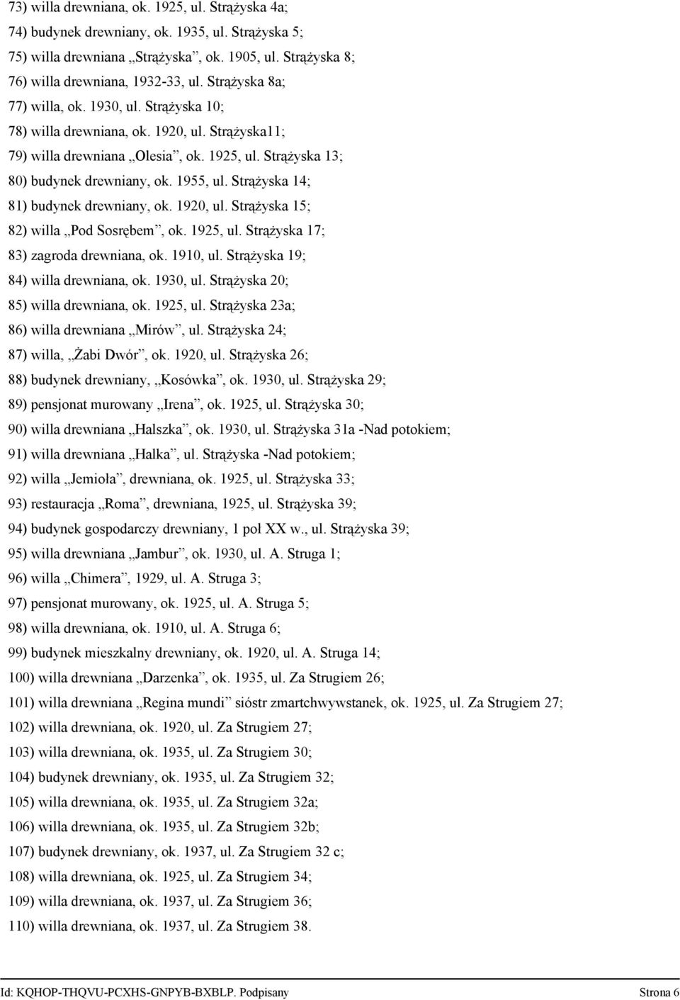 Strążyska 14; 81) budynek drewniany, ok. 1920, ul. Strążyska 15; 82) willa Pod Sosrębem, ok. 1925, ul. Strążyska 17; 83) zagroda drewniana, ok. 1910, ul. Strążyska 19; 84) willa drewniana, ok.