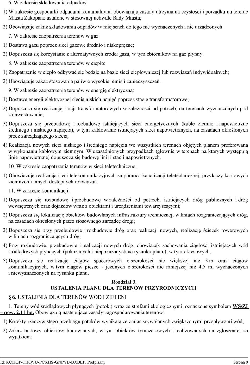 W zakresie zaopatrzenia terenów w gaz: 1) Dostawa gazu poprzez sieci gazowe średnio i niskoprężne; 2) Dopuszcza się korzystanie z alternatywnych źródeł gazu, w tym zbiorników na gaz płynny. 8.