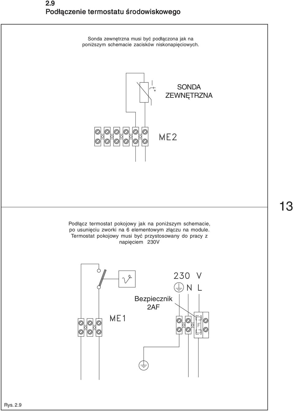 SONDA ZEWNĘTRZNA 13 Podłącz termostat pokojowy jak na poniższym schemacie, po usunięciu zworki