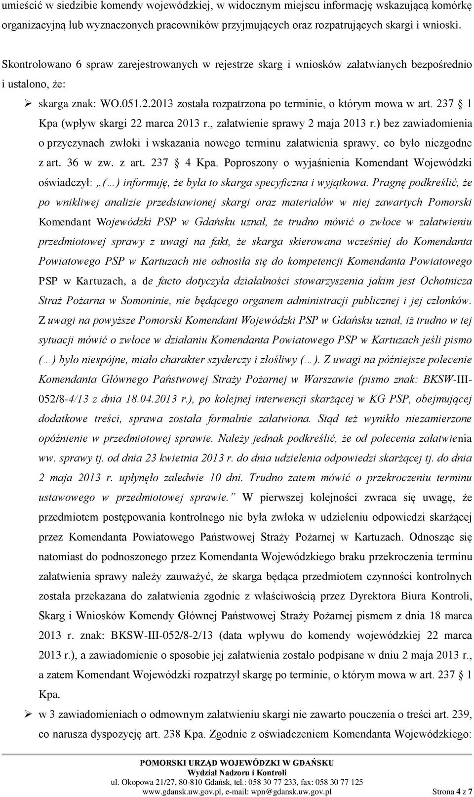 237 1 Kpa (wpływ skargi 22 marca 2013 r., załatwienie sprawy 2 maja 2013 r.) bez zawiadomienia o przyczynach zwłoki i wskazania nowego terminu załatwienia sprawy, co było niezgodne z art. 36 w zw.