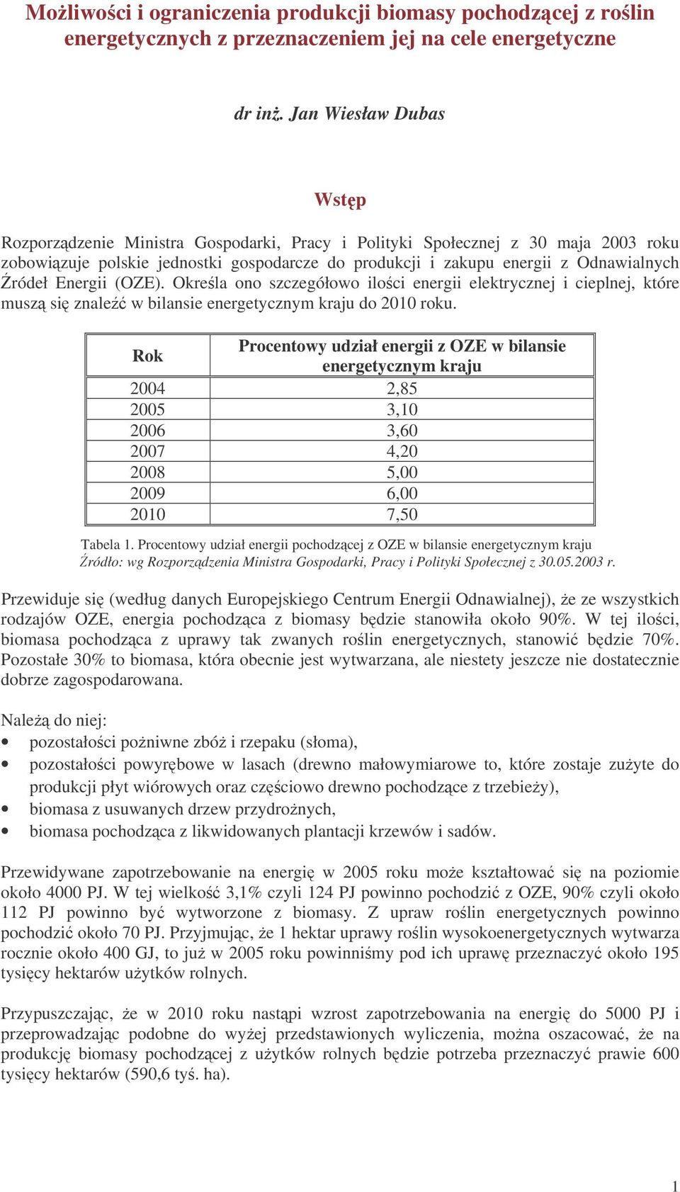 Energii (OZE). Okrela ono szczegółowo iloci energii elektrycznej i cieplnej, które musz si znale w bilansie energetycznym kraju do 2010 roku.