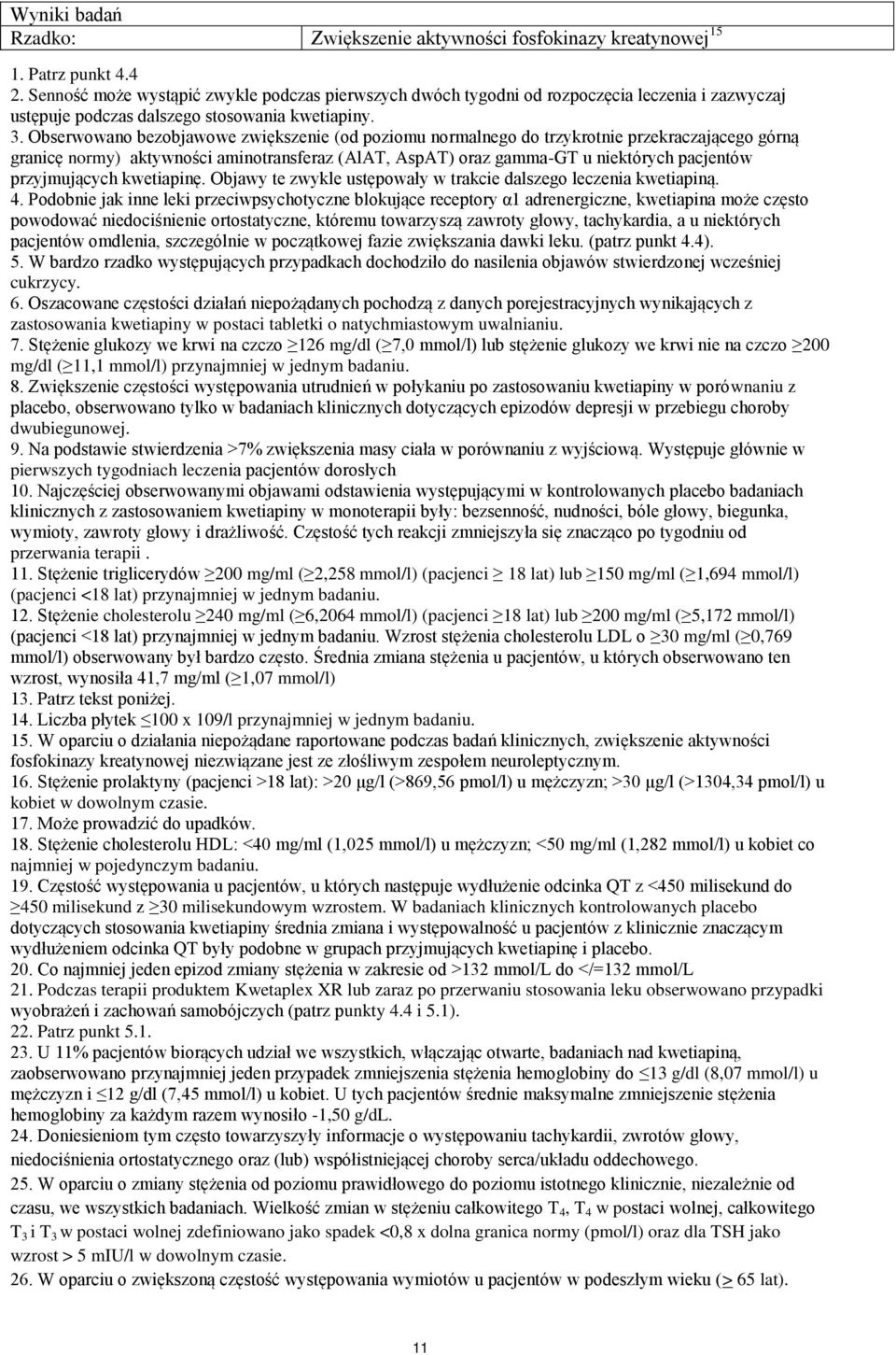 Obserwowano bezobjawowe zwiększenie (od poziomu normalnego do trzykrotnie przekraczającego górną granicę normy) aktywności aminotransferaz (AlAT, AspAT) oraz gamma-gt u niektórych pacjentów