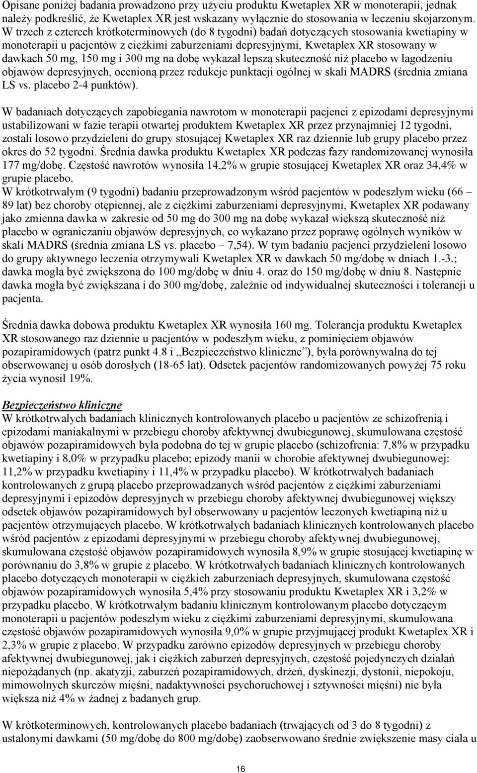 150 mg i 300 mg na dobę wykazał lepszą skuteczność niż placebo w łagodzeniu objawów depresyjnych, ocenioną przez redukcje punktacji ogólnej w skali MADRS (średnia zmiana LS vs. placebo 2-4 punktów).