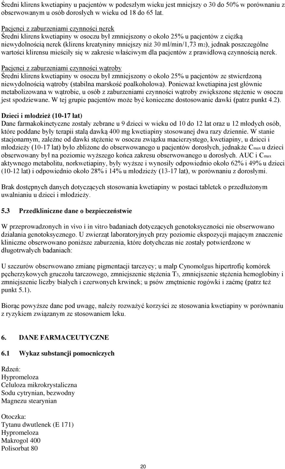 jednak poszczególne wartości klirensu mieściły się w zakresie właściwym dla pacjentów z prawidłową czynnością nerek.