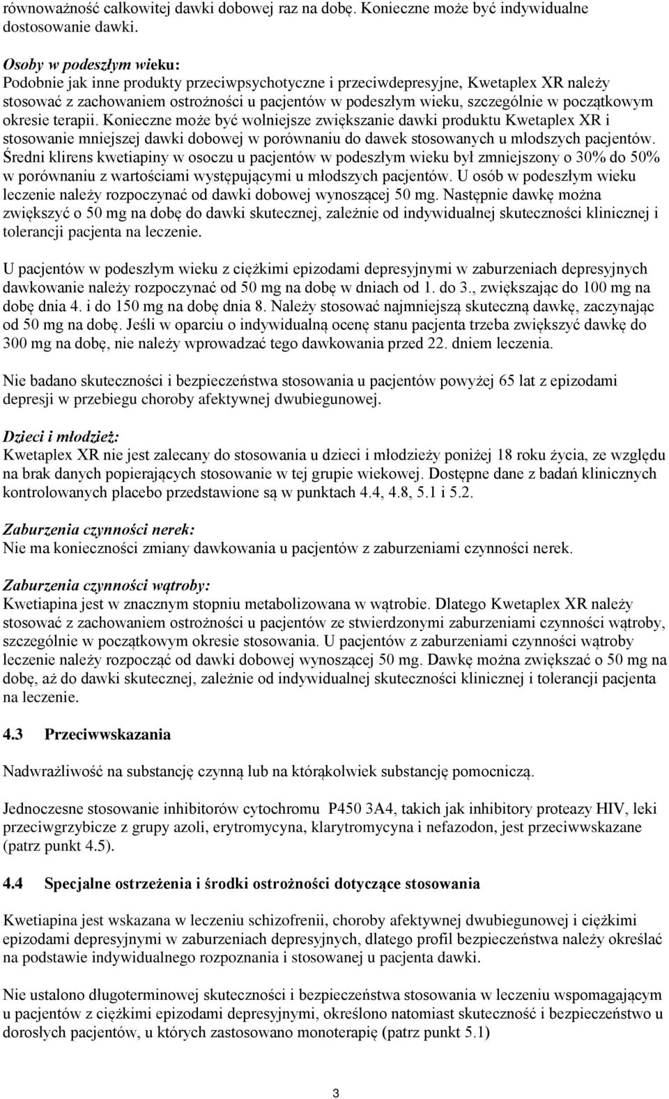 początkowym okresie terapii. Konieczne może być wolniejsze zwiększanie dawki produktu Kwetaplex XR i stosowanie mniejszej dawki dobowej w porównaniu do dawek stosowanych u młodszych pacjentów.