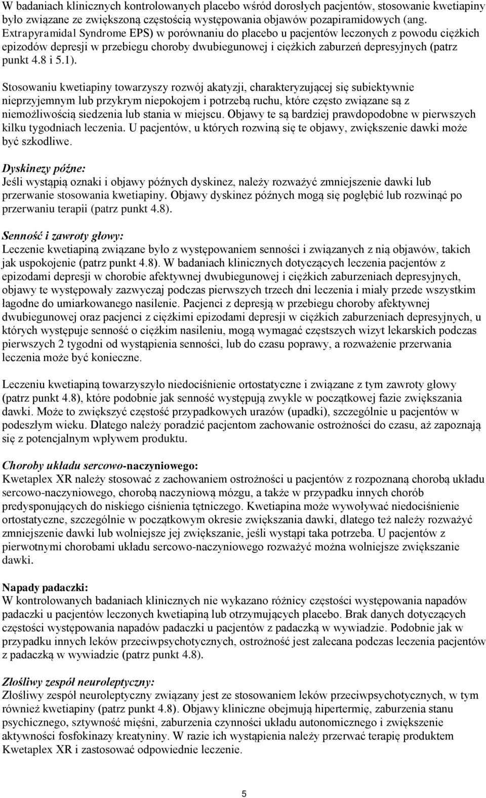 1). Stosowaniu kwetiapiny towarzyszy rozwój akatyzji, charakteryzującej się subiektywnie nieprzyjemnym lub przykrym niepokojem i potrzebą ruchu, które często związane są z niemożliwością siedzenia