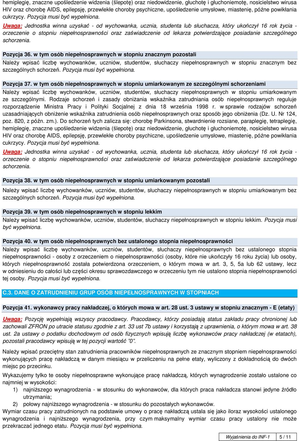 Uwaga: Jednostka winna uzyskać - od wychowanka, ucznia, studenta lub słuchacza, który ukończył 16 rok Ŝycia - orzeczenie o stopniu niepełnosprawności oraz zaświadczenie od lekarza potwierdzające