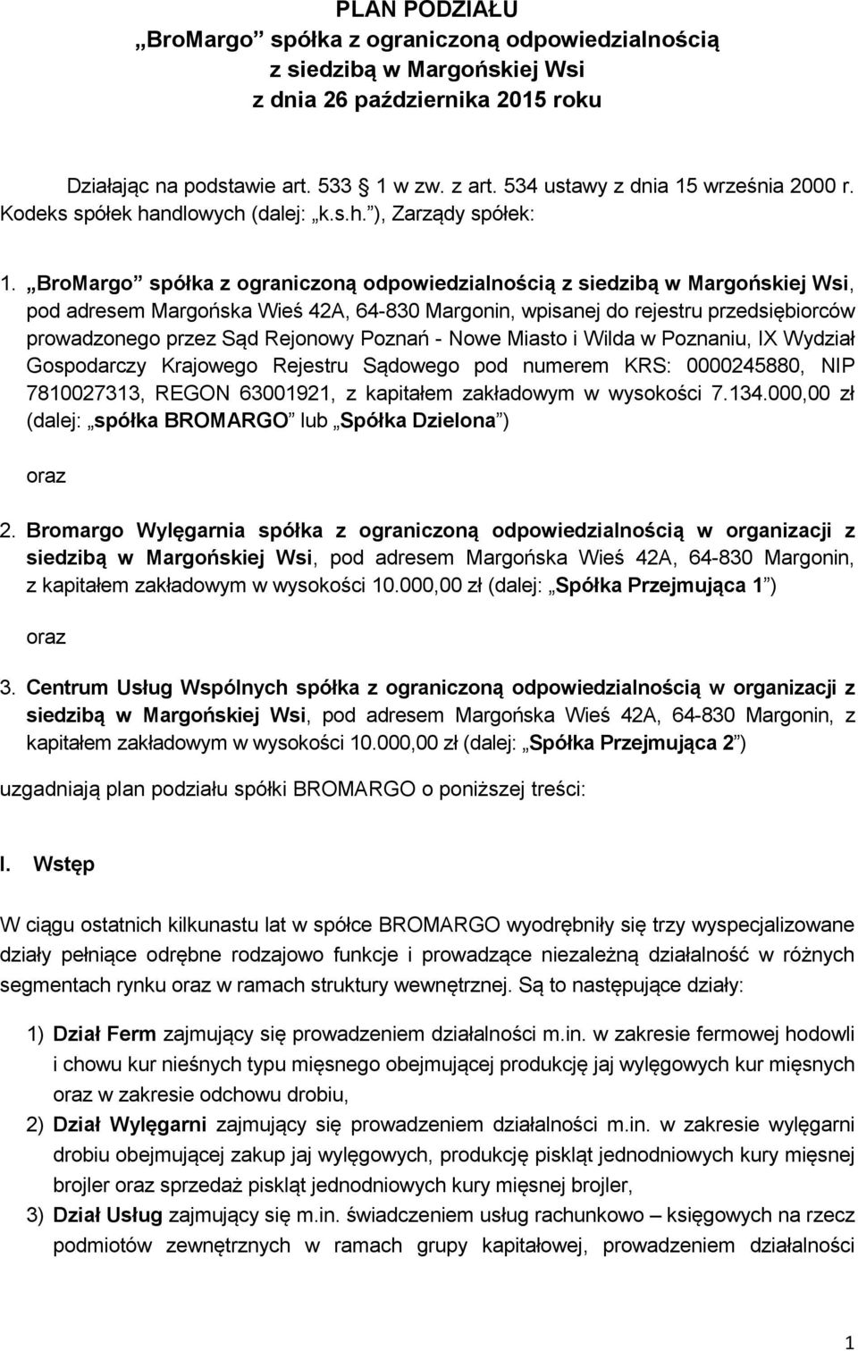 BroMargo spółka z ograniczoną odpowiedzialnością z siedzibą w Margońskiej Wsi, pod adresem Margońska Wieś 42A, 64-830 Margonin, wpisanej do rejestru przedsiębiorców prowadzonego przez Sąd Rejonowy