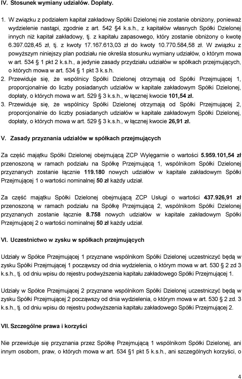 584,58 zł. W związku z powyższym niniejszy plan podziału nie określa stosunku wymiany udziałów, o którym mowa w art. 534 1 pkt 2 k.s.h.