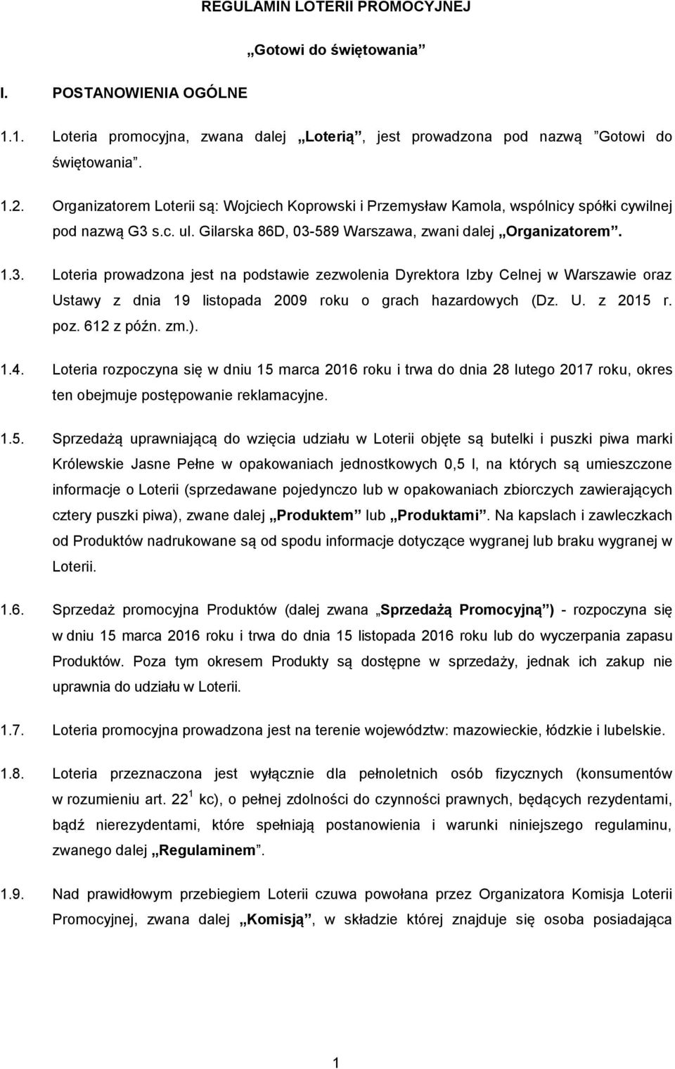 s.c. ul. Gilarska 86D, 03-589 Warszawa, zwani dalej Organizatorem. 1.3. Loteria prowadzona jest na podstawie zezwolenia Dyrektora Izby Celnej w Warszawie oraz Ustawy z dnia 19 listopada 2009 roku o grach hazardowych (Dz.