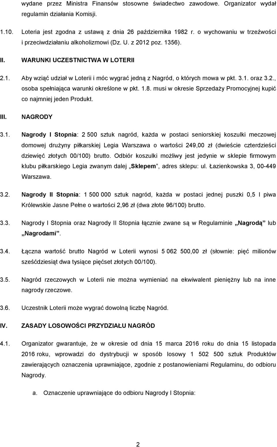 3.1. oraz 3.2., osoba spełniająca warunki określone w pkt. 1.8. musi w okresie Sprzedaży Promocyjnej kupić co najmniej jeden Produkt. III. NAGRODY 3.1. Nagrody I Stopnia: 2 500 sztuk nagród, każda w