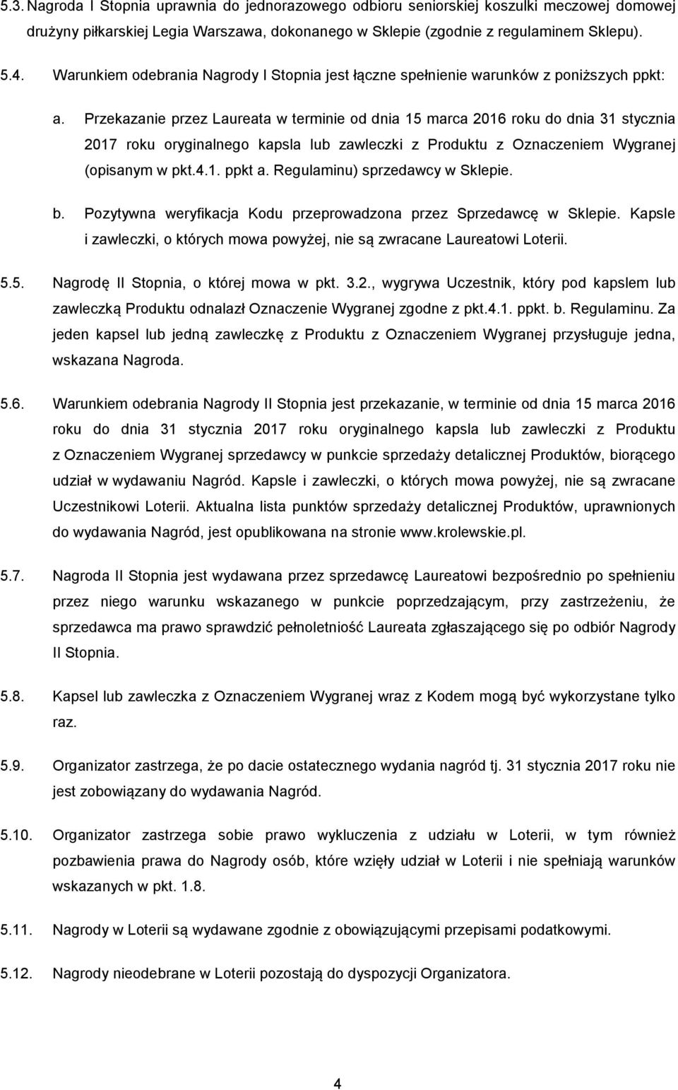 Przekazanie przez Laureata w terminie od dnia 15 marca 2016 roku do dnia 31 stycznia 2017 roku oryginalnego kapsla lub zawleczki z Produktu z Oznaczeniem Wygranej (opisanym w pkt.4.1. ppkt a.