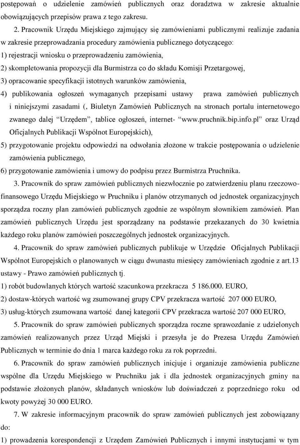 zamówienia, 2) skompletowania propozycji dla Burmistrza co do składu Komisji Przetargowej, 3) opracowanie specyfikacji istotnych warunków zamówienia, 4) publikowania ogłoszeń wymaganych przepisami