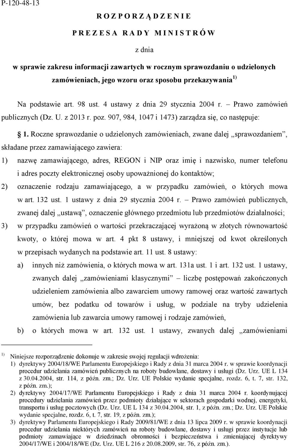 Roczne sprawozdanie o udzielonych zamówieniach, zwane dalej sprawozdaniem, składane przez zamawiającego zawiera: 1) nazwę zamawiającego, adres, REGON i NIP oraz imię i nazwisko, numer telefonu i