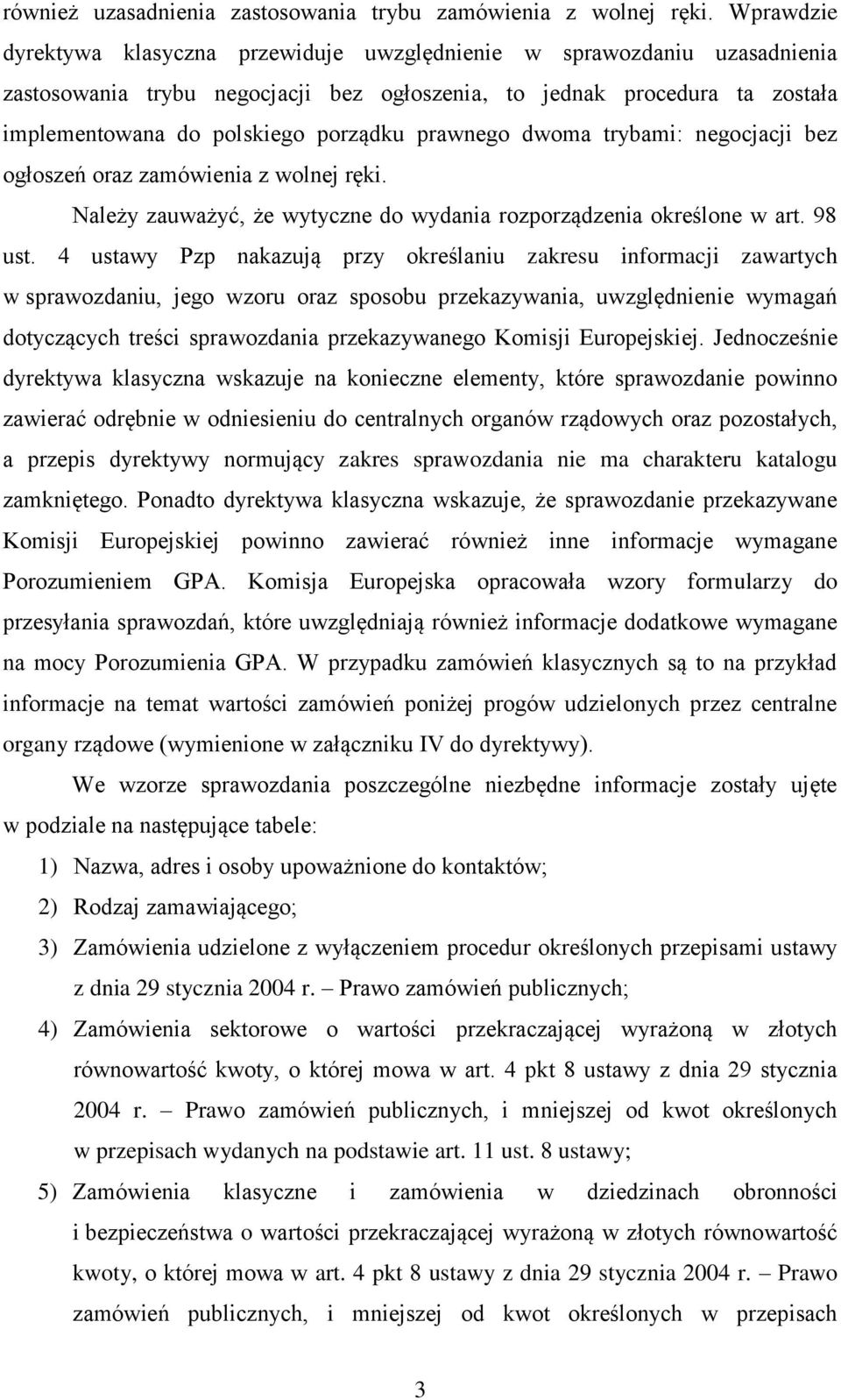 prawnego dwoma trybami: negocjacji bez ogłoszeń oraz zamówienia z wolnej ręki. Należy zauważyć, że wytyczne do wydania rozporządzenia określone w art. 98 ust.