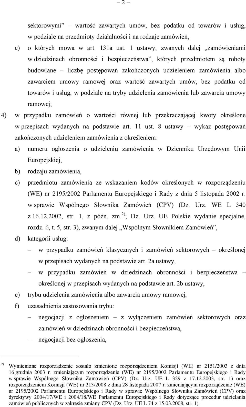 ramowej oraz wartość zawartych umów, bez podatku od towarów i usług, w podziale na tryby udzielenia zamówienia lub zawarcia umowy ramowej; 4) w przypadku zamówień o wartości równej lub