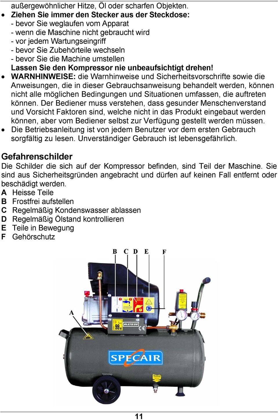 die Machine umstellen Lassen Sie den Kompressor nie unbeaufsichtigt drehen!