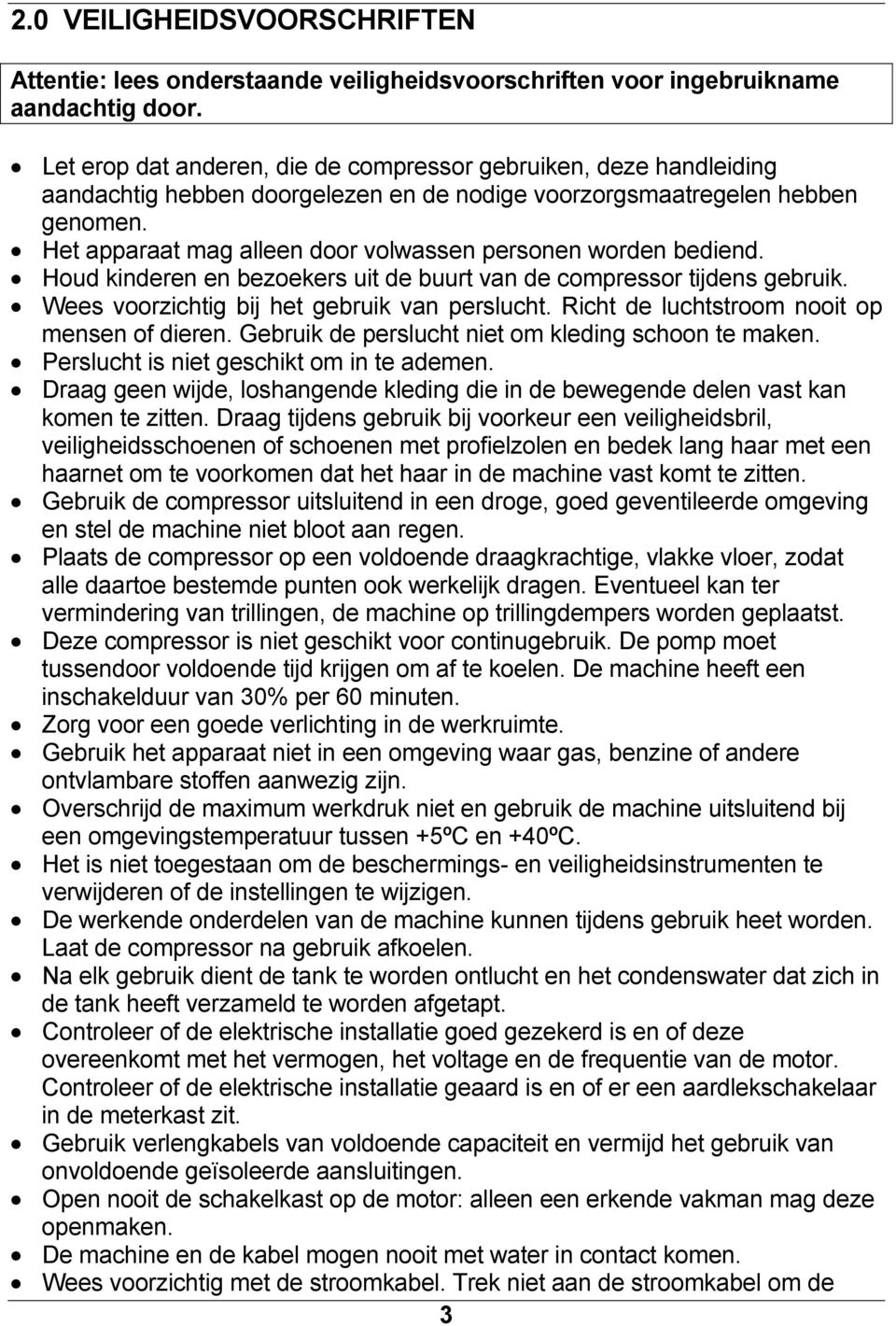 Het apparaat mag alleen door volwassen personen worden bediend. Houd kinderen en bezoekers uit de buurt van de compressor tijdens gebruik. Wees voorzichtig bij het gebruik van perslucht.