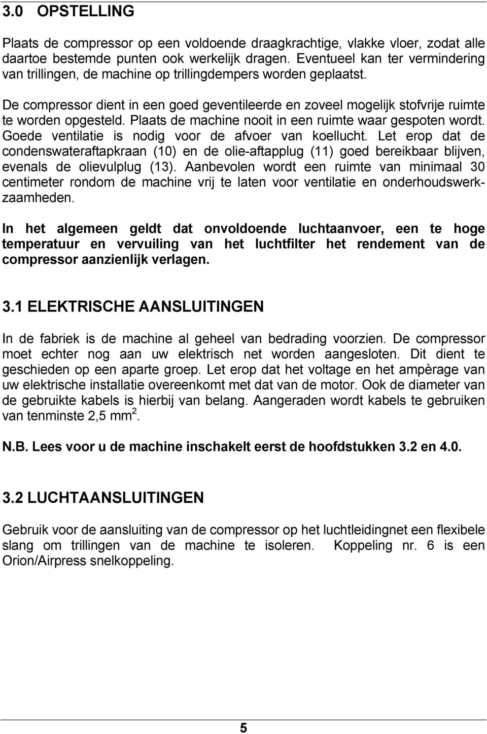 Plaats de machine nooit in een ruimte waar gespoten wordt. Goede ventilatie is nodig voor de afvoer van koellucht.