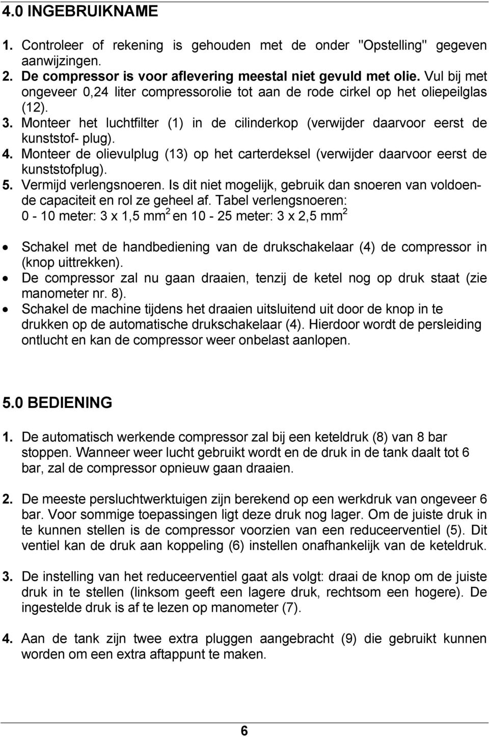 Monteer de olievulplug (13) op het carterdeksel (verwijder daarvoor eerst de kunststofplug). 5. Vermijd verlengsnoeren.