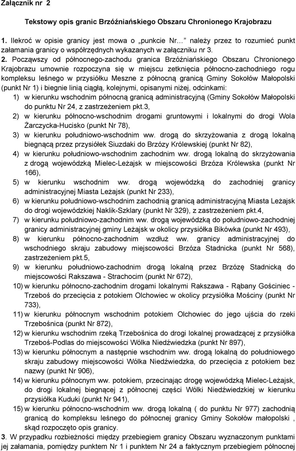 Począwszy od północnego-zachodu granica Brzóźniańskiego Obszaru Chronionego Krajobrazu umownie rozpoczyna się w miejscu zetknięcia północno-zachodniego rogu kompleksu leśnego w przysiółku Meszne z