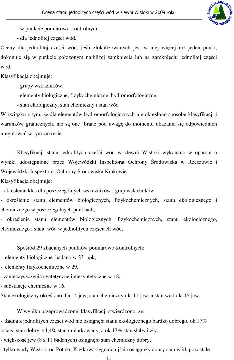 Klasyfikacja obejmuje: - grupy wskaźników, - elementy biologiczne, fizykochemiczne, hydromorfologiczne, - stan ekologiczny, stan chemiczny i stan wód W związku z tym, Ŝe dla elementów